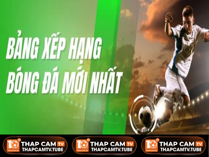 Bảng xếp hạng mọi giải đấu cập nhật đầy đủ trên kênh ThapcamTV